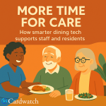 More Time for Care: How Smarter Dining Tech Supports Staff and Residents